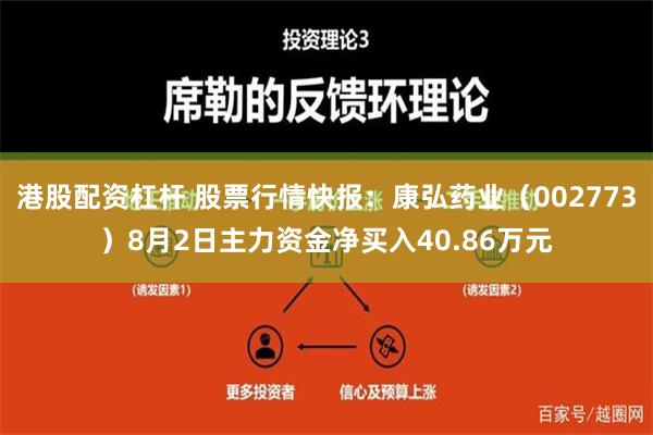 港股配资杠杆 股票行情快报：康弘药业（002773）8月2日主力资金净买入40.86万元