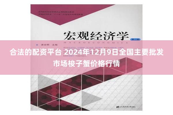 合法的配资平台 2024年12月9日全国主要批发市场梭子蟹价格行情